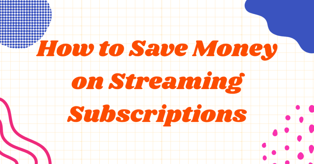 how to save money on streaming subcriptions