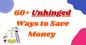 unhinged ways to save money