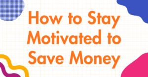 How to Stay Motivated to Save Money