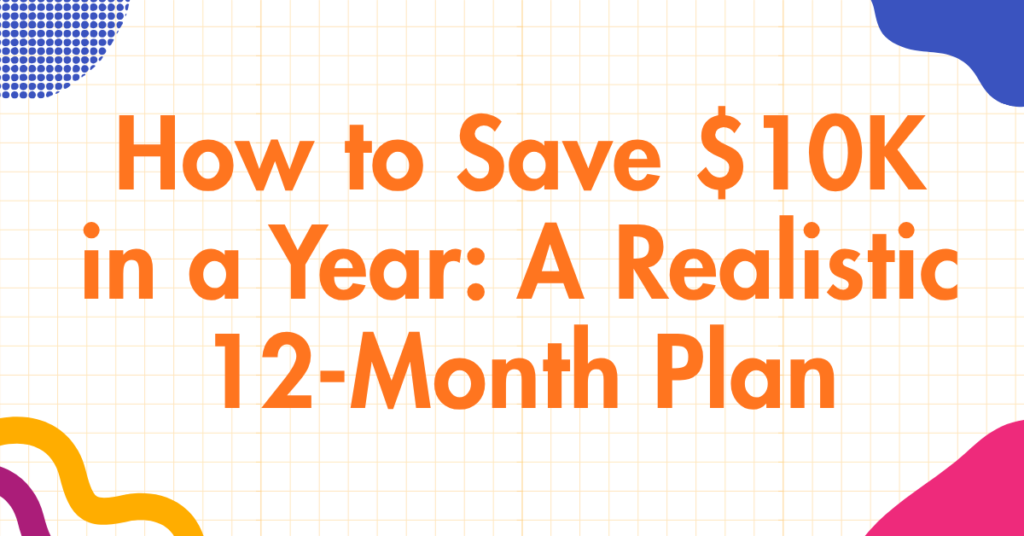 How to Save $10K in a Year A Realistic 12-Month Plan