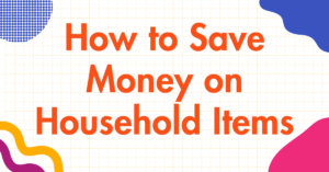 How to Save Money on Household Items