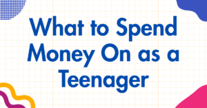 What to Spend Money On as a Teenager