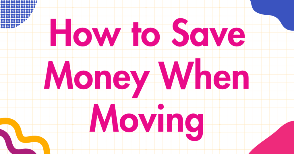 How to Save Money When Moving