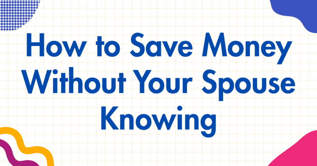 How to Save Money Without Your Spouse Knowing